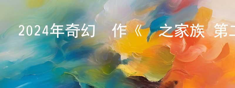 安立敏的個人主頁,2024年奇幻動作《龍之家族 第二季》全8集[中英雙字]本季終迅雷下載_深夜電影